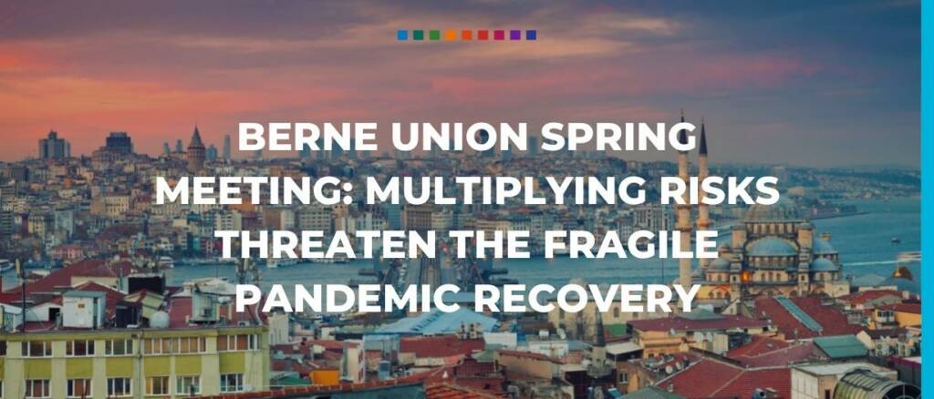 Berne Union Spring Meeting multiplying risks threaten the fragile pandemic recovery