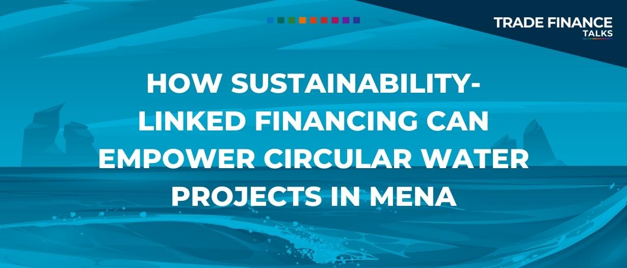 How sustainability-linked financing can empower circular water projects in MENA