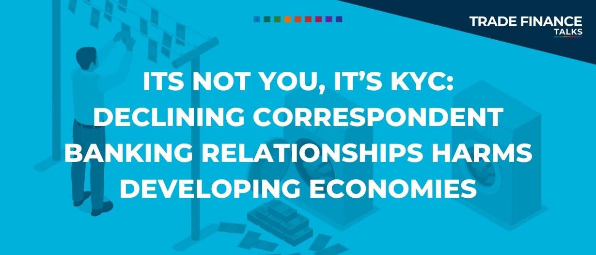 It’s not you, it’s KYC: declining correspondent banking relationships harms developing economies