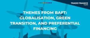 Themes from BAFT globalisation, green transition, and preferential financing