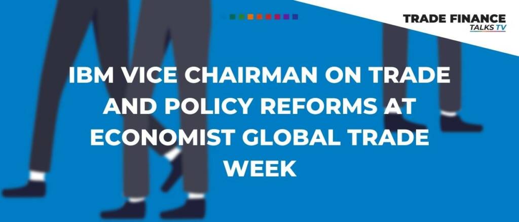 IBM vice chairman on trade and policy reforms at Economist Global Trade Week