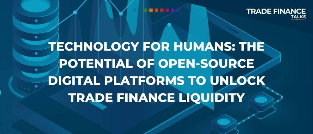 Technology for humans: the potential of open-source digital platforms to unlock trade finance liquidity