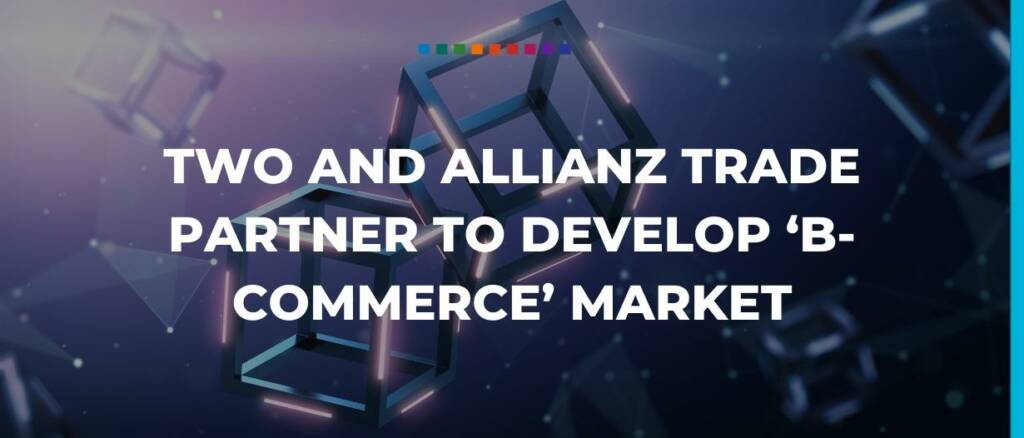 Two and Allianz Trade partner to develop ‘b-commerce’ market