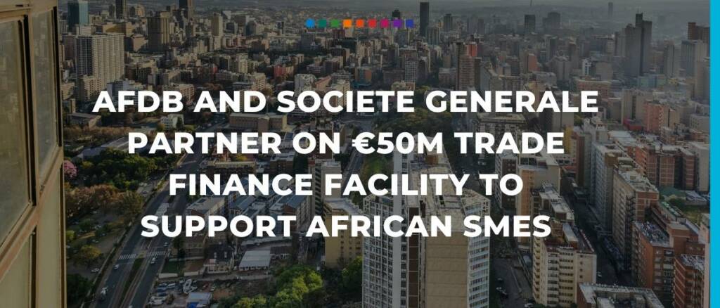 AfDB and Societe Generale Partner on €50m trade finance facility to support African SMEs