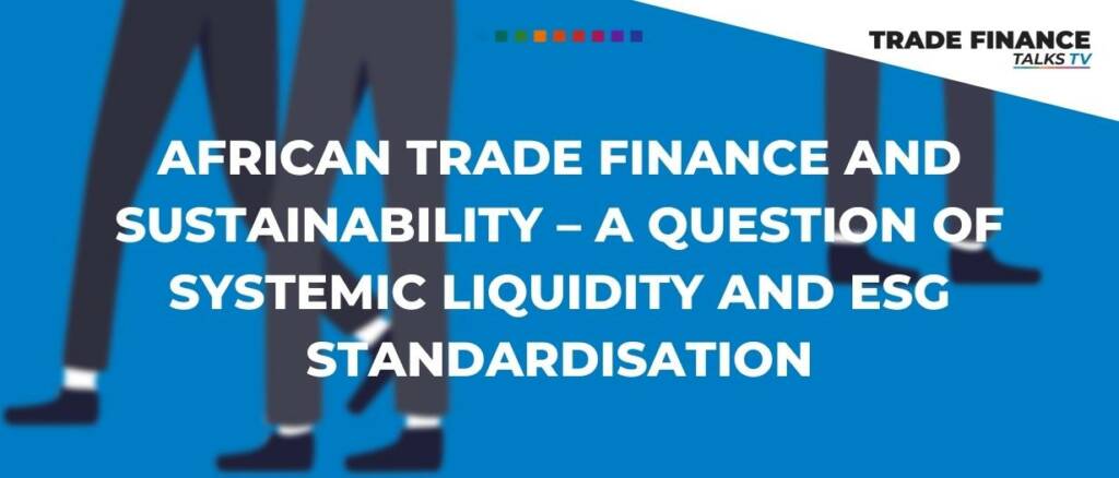 African trade finance and sustainability – a question of systemic liquidity and ESG standardisation