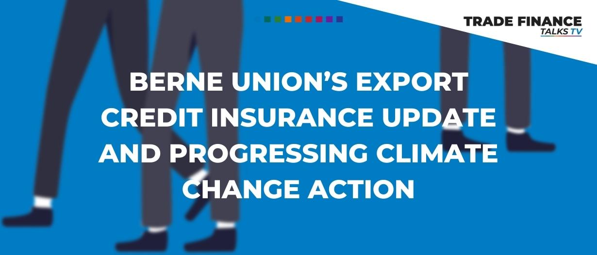 Keynote – Berne Union’s export credit insurance update and progressing climate change action