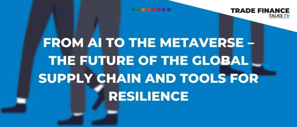 From AI to the metaverse – the future of the global supply chain and tools for resilience