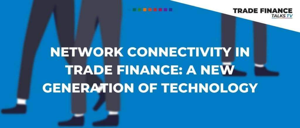 Network connectivity in trade finance a new generation of technology