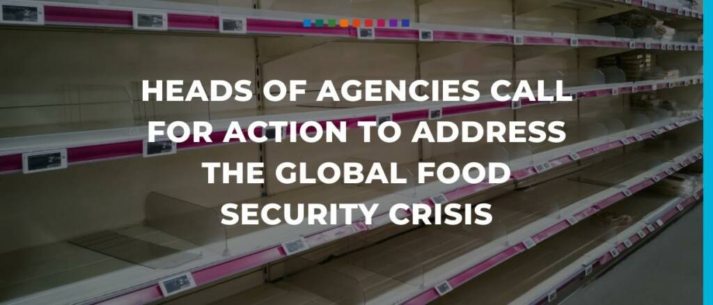 Heads of agencies call for action to address the global food security crisis