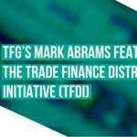 TFG’s Mark Abrams featuring on the Trade Finance Distribution Initiative (TFDi)