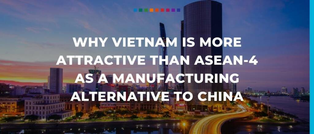 Why Vietnam is more attractive than ASEAN-4 as a manufacturing alternative to China