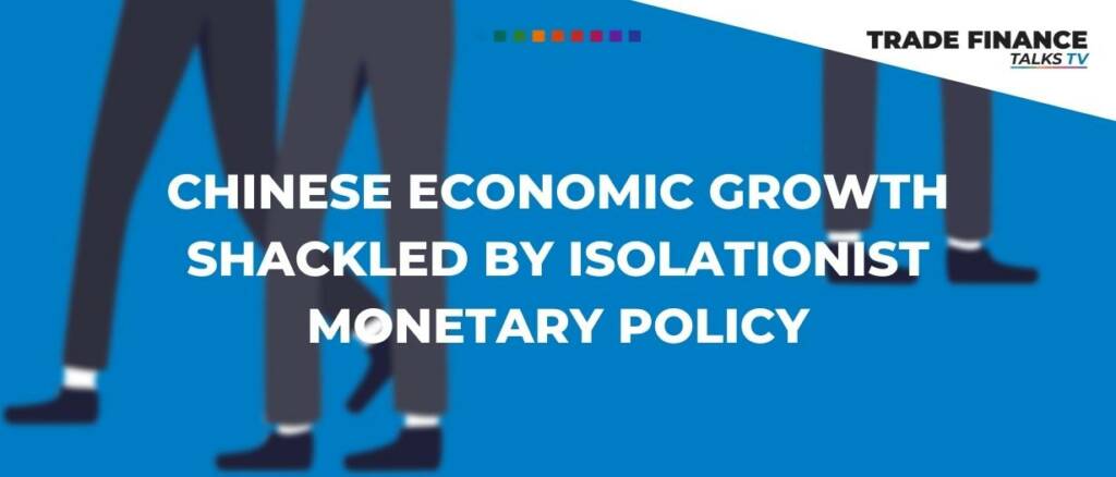 Chinese economic growth shackled by isolationist monetary policy