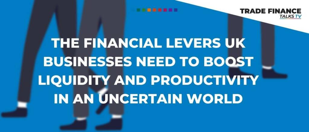 The financial levers UK businesses need to boost liquidity and productivity in an uncertain world