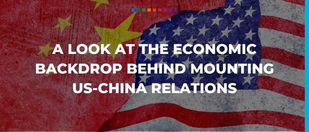 A look at the economic backdrop behind mounting US-China relations