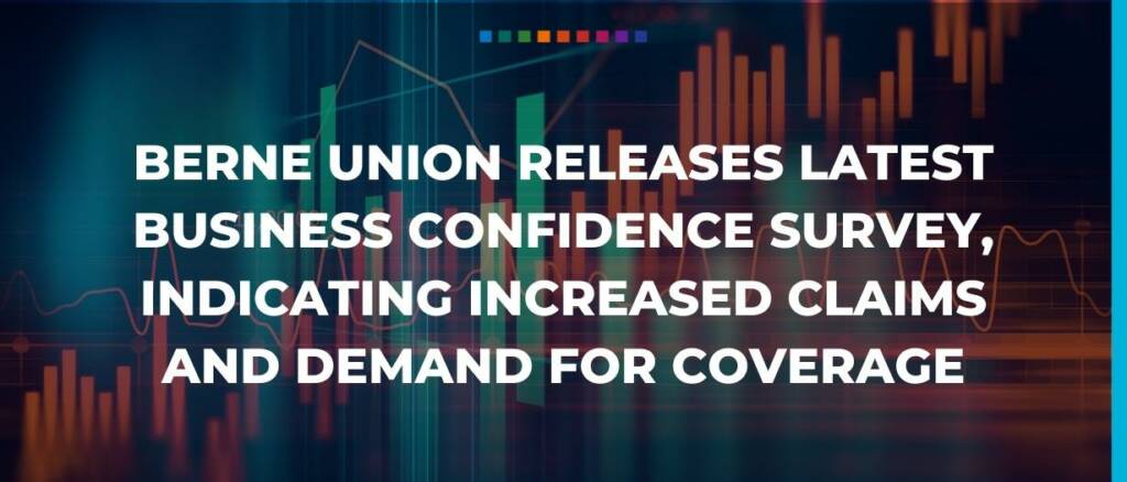 Berne Union releases latest Business Confidence Survey, indicating increased claims and demand for coverage