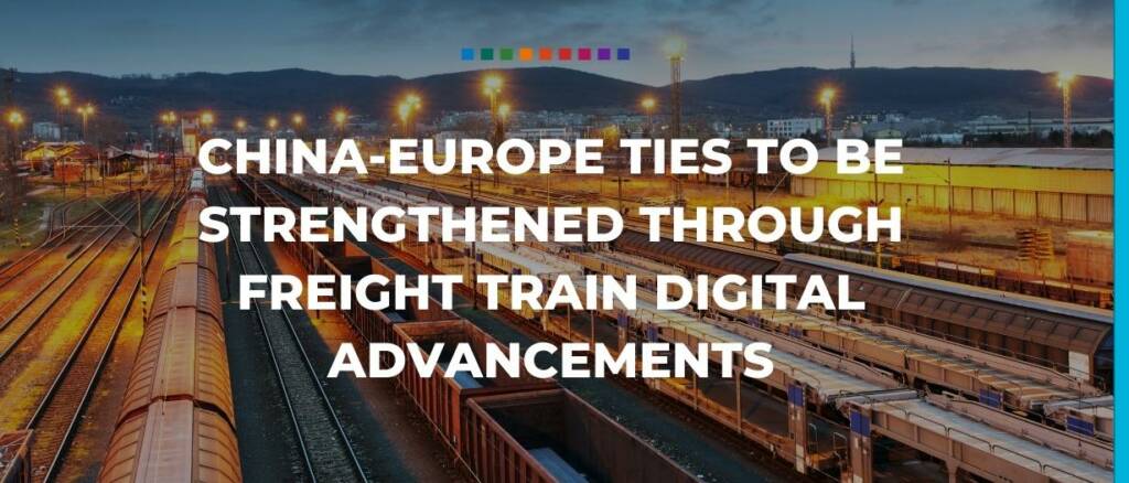 China-Europe ties to be strengthened through freight train digital advancements