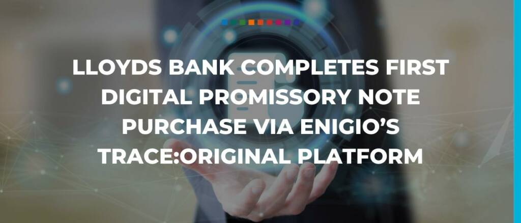 Lloyds bank completes first digital promissory note purchase via Enigio’s trace:original platform