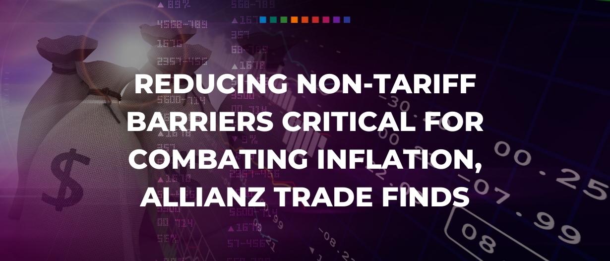 Reducing non-tariff barriers critical for combating inflation, Allianz Trade finds