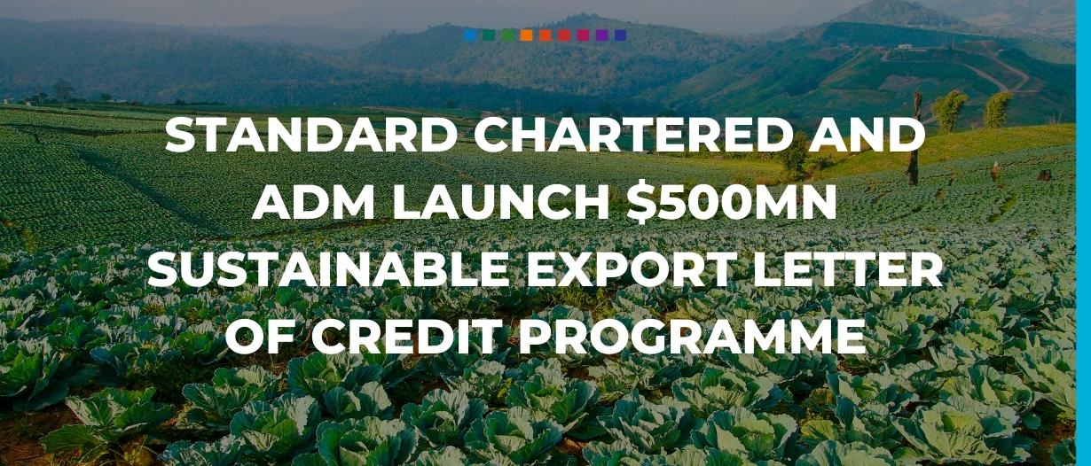 Standard Chartered and ADM launch $500mn sustainable export letter of credit programme