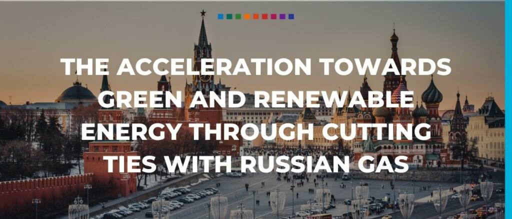 The acceleration towards green and renewable energy through cutting ties with Russian gas