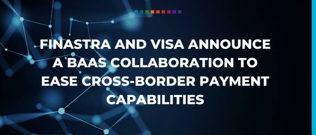 Finastra and Visa announce a BaaS collaboration to ease cross-border payment capabilities