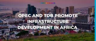 OPEC and TDB promote infrastructure development in Africa