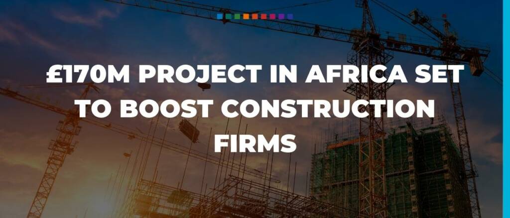 £170m construction project in Africa set to boost construction firms