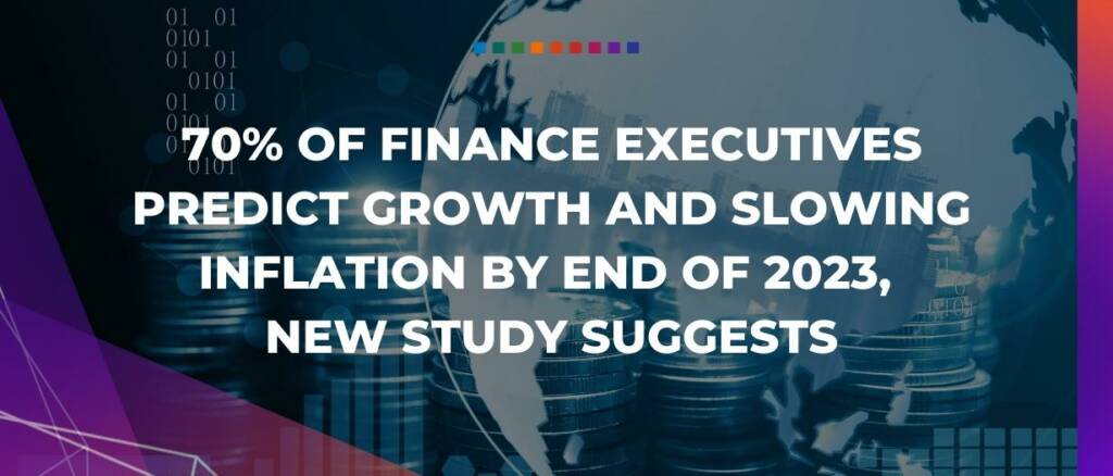 70% of finance executives predict growth and slowing inflation by end of 2023, new study suggests