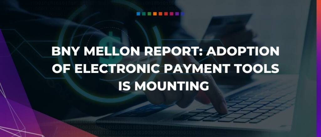 BNY Mellon report adoption of electronic payment tools is mounting