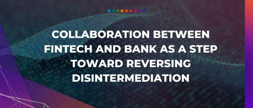 Collaboration between fintech and bank as a step toward reversing disintermediation