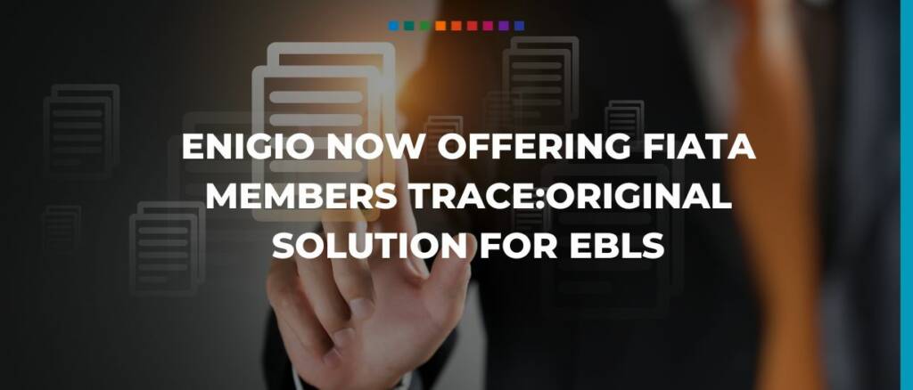 Enigio now offering FIATA members traceoriginal solution for eBLs