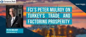 FCI’s Peter Mulroy on Turkey’s trade and factoring prosperity