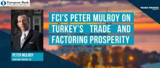 FCI’s Peter Mulroy on Turkey’s trade and factoring prosperity