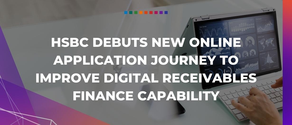 HSBC debuts new online application journey to improve digital receivables finance capability