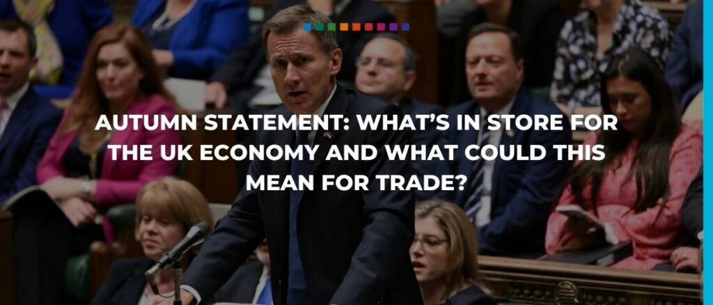 Autumn statement- what’s in store for the UK economy and what could this mean for trade?