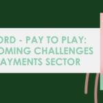 Foreword - Pay to play overcoming challenges in the payments sector