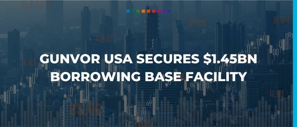 Gunvor USA secures $1.45bn borrowing base facility