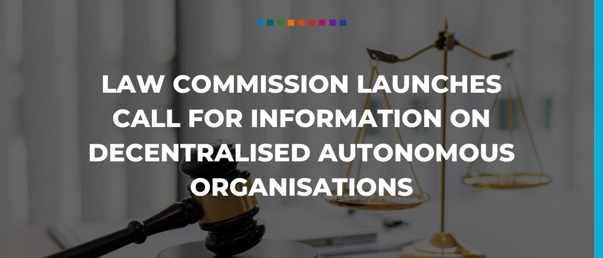 Law Commission launches call for information on decentralised autonomous organisations