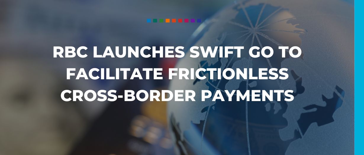 RBC launches Swift Go to facilitate frictionless cross-border payments