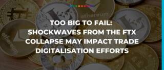 Shockwaves from the FTX collapse may impact trade digitalisation efforts 2