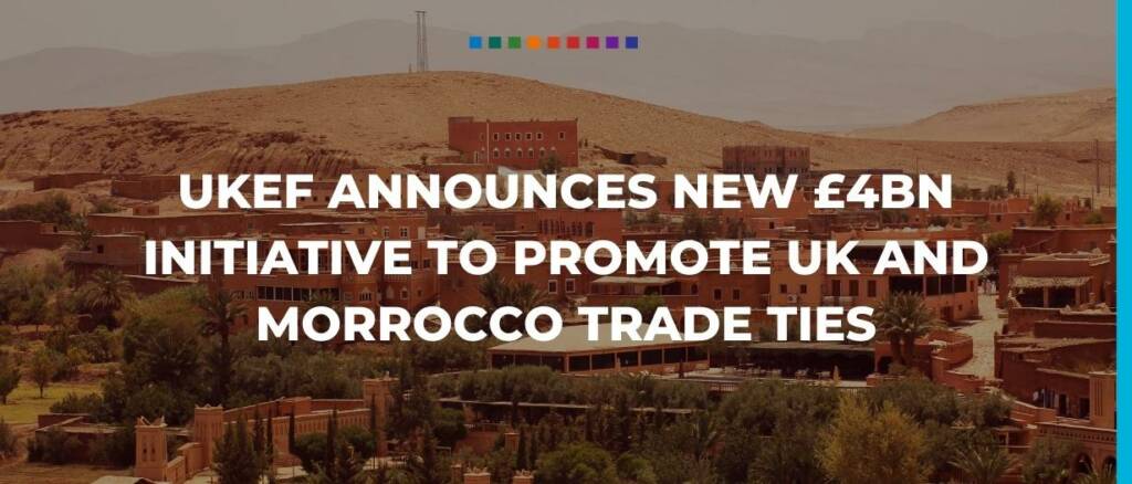 UKEF announces new £4bn initiative to promote UK and Morrocco trade ties