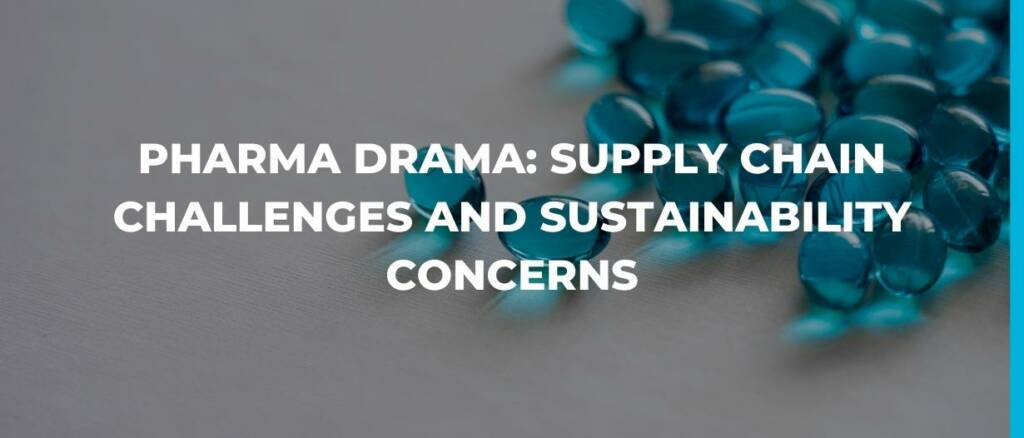 pharma drama- supply chain challenges and sustainability concerns