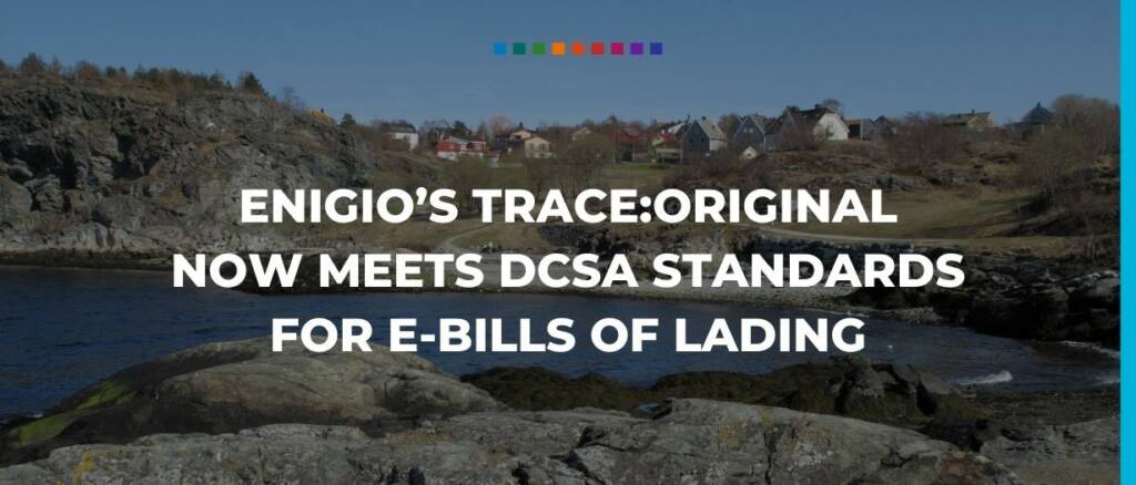 Enigio’s trace:original now meets DCSA standards for e-Bills of Lading