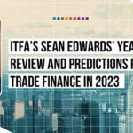 ITFA’s Sean Edwards’ year in review and predictions for trade finance in 2023