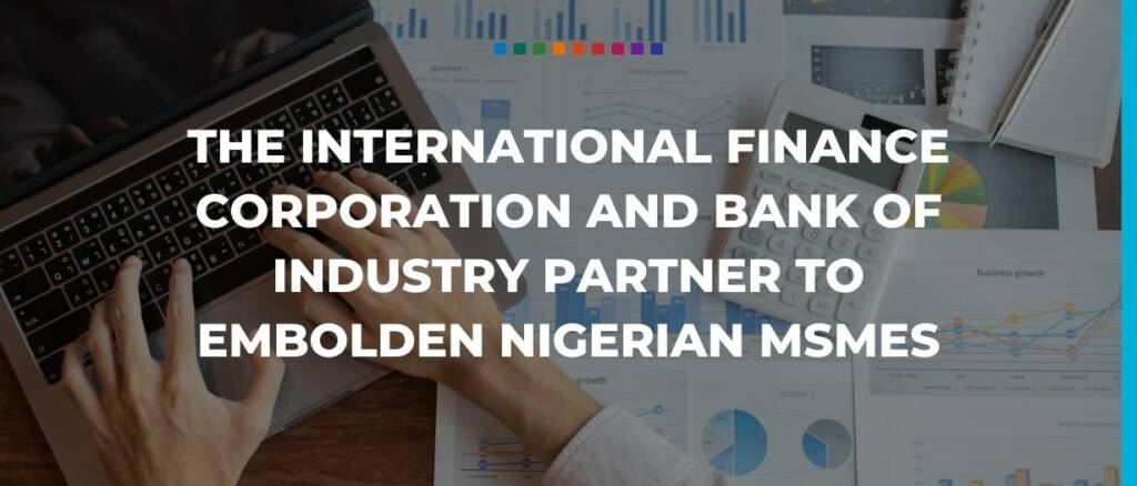 The International Finance Corporation and Bank of Industry partner to embolden Nigerian MSMEs