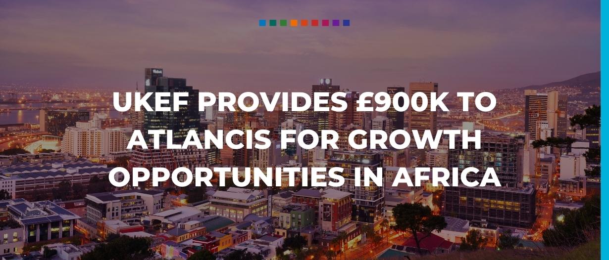 UKEF provides £900k to Atlancis for growth opportunities in Africa