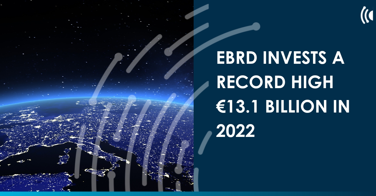 EBRD Invests A Record High €13.1 Billion In 2022