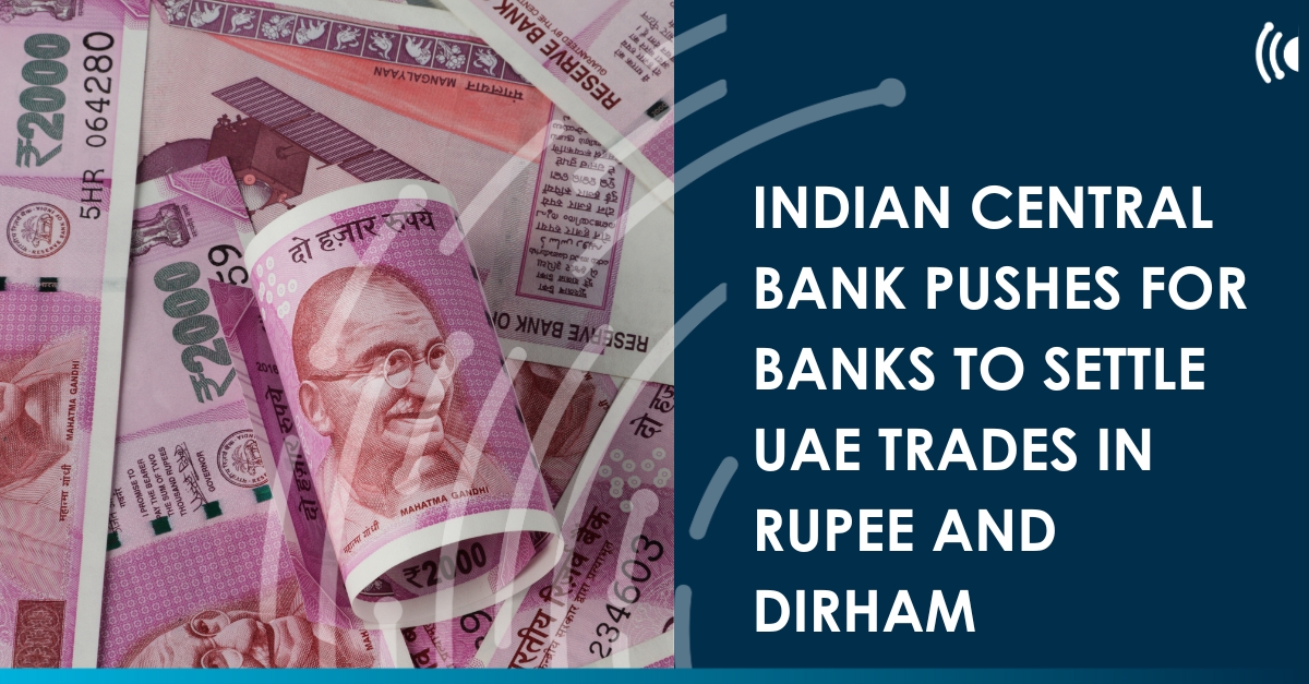 Indian Central Bank pushes for banks to settle UAE trades in rupee