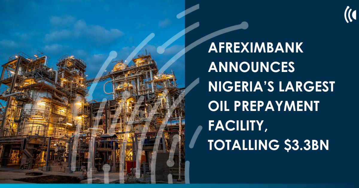 Afreximbank announces Nigeria’s largest oil prepayment facility ...