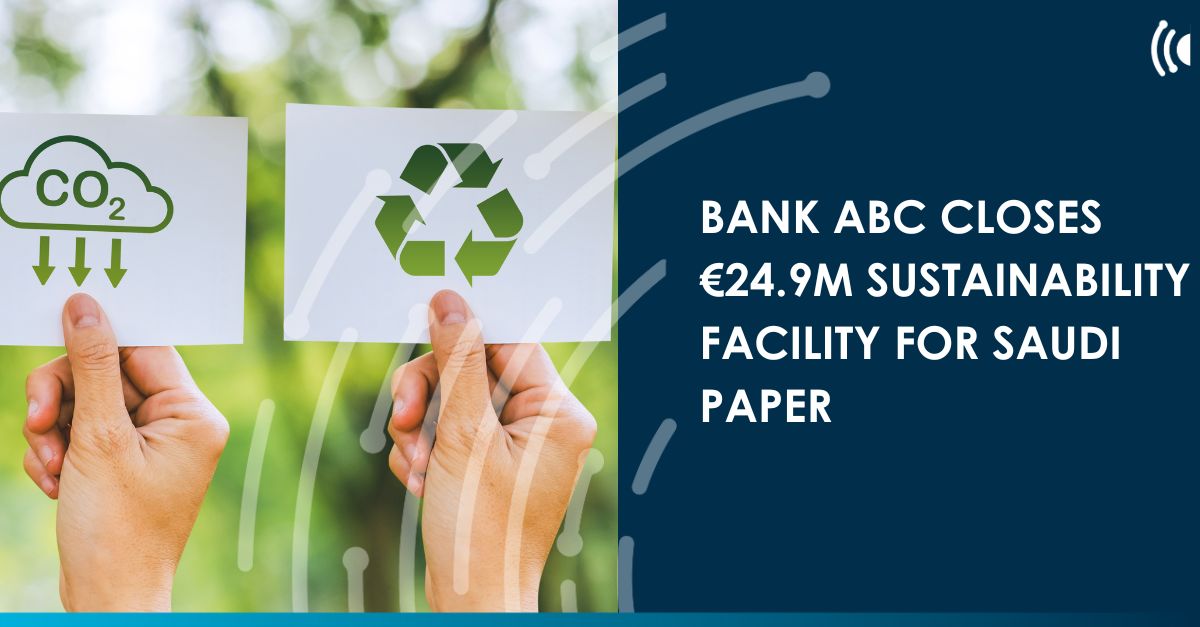 Bank ABC closes €24.9m sustainability facility for Saudi Paper
